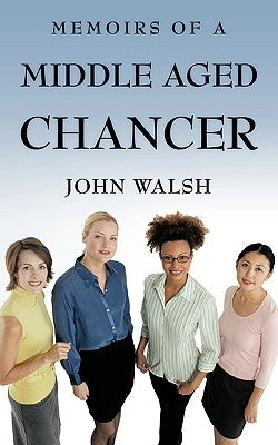 Memoirs of a Middle Aged Chancer by Walsh, John