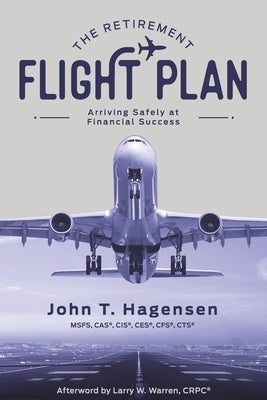 The Retirement Flight Plan: Arriving Safely at Financial Success by Hagensen, John T.
