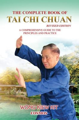 The Complete Book of Tai Chi Chuan: A Comprehensive Guide to the Principles and Practice by Wong, Kiew Kit