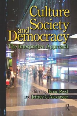 Culture, Society, and Democracy: The Interpretive Approach by Reed, Isaac