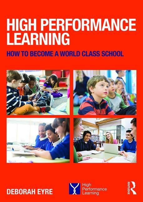 High Performance Learning: How to become a world class school by Eyre, Deborah