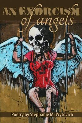 An Exorcism of Angels by Wytovich, Stephanie M.