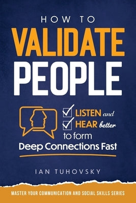 How to Validate People: Listen and Hear better to Form Deep Connections Fast by Nuttall, Sky Rodio