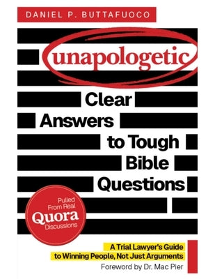 Unapologetic: Clear Answers to Tough Bible Questions: A Trial Lawyer's Guide to Winning People, Not Just Arguments by Buttafuoco, Daniel