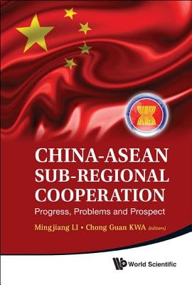 China-ASEAN Sub-Regional Cooperation: Progress, Problems and Prospect by Li, Mingjiang