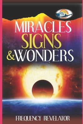 Miracles, Signs And Wonders by Revelator, Apostle Frequency