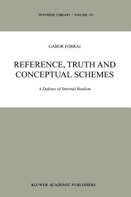 Reference, Truth and Conceptual Schemes: A Defense of Internal Realism by Forrai, G.