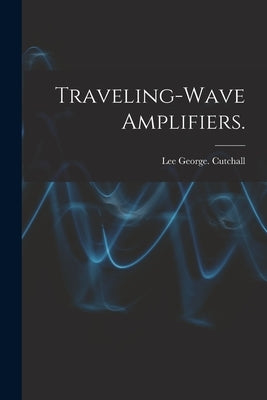 Traveling-wave Amplifiers. by Cutchall, Lee George