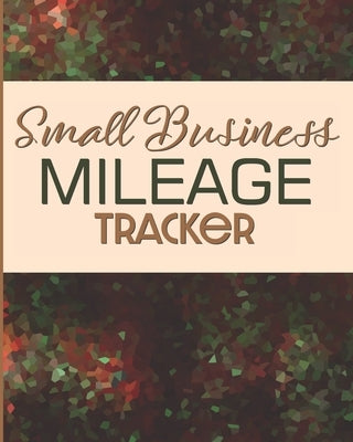 Small Business Mileage Tracker: Record Locations, Reasons for Travel, and Total Mileage by Publishing, Larkspur &. Tea