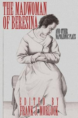 The Madwoman of Beresina and Other Napoleonic Plays by De Balzac, Honore