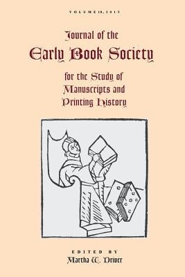 Journal of the Early Book Society Vol 18: For the Study of Manuscripts and Printing History by Driver, Martha W.