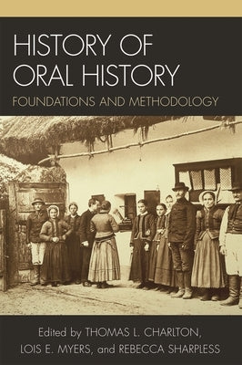 History of Oral History: Foundations and Methodology by Ballard, Leslie Roy