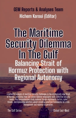The Maritime Security Dilemma In The Gulf: Balancing Strait of Hormuz Protection with Regional Autonomy by Team, Gew Reports &. Analyses