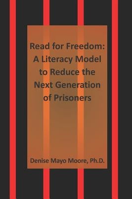 Read for Freedom: A Literacy Model to Reduce the Next Generation of Prisoners by Moore Ph. D., Denise Mayo