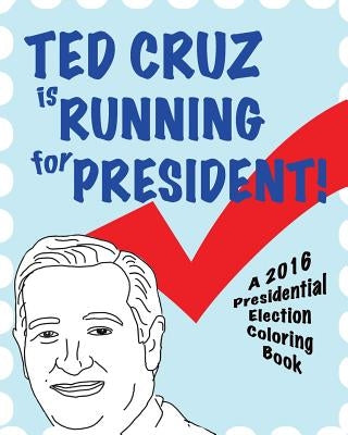 Ted Cruz is Running for President!: A 2016 Presidential Election Coloring Book by Smerdloff