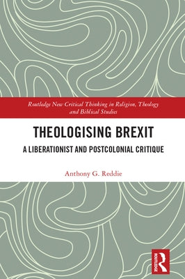 Theologising Brexit: A Liberationist and Postcolonial Critique by Reddie, Anthony G.