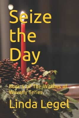 Seize the Day: Book 5 of The Witches of Waverly Series by Legel, Linda