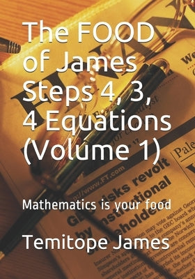 The FOOD of James Steps 4, 3, 4 Equations (Volume 1): Mathematics is your food by James, Temitope