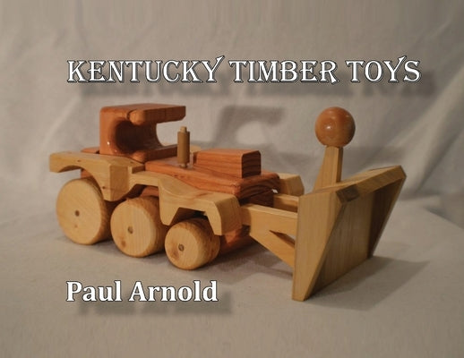 Kentucky Timber Toys by Arnold, Paul