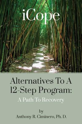 iCope: Alternatives To A 12-Step Program: A Path To Recovery by Ciminero, Anthony R.