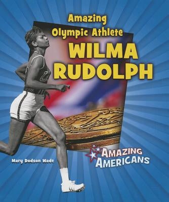 Amazing Olympic Athlete Wilma Rudolph by Dodson Wade, Mary