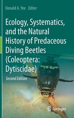 Ecology, Systematics, and the Natural History of Predaceous Diving Beetles (Coleoptera: Dytiscidae) by Yee, Donald A.