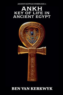 Ankh, Key of Life in Ancient Egypt by Kerkwyk, Ben Van