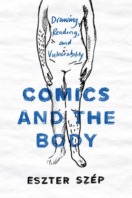 Comics and the Body: Drawing, Reading, and Vulnerability by Szép, Eszter