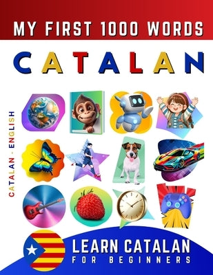 Learn Catalan for Beginners, My First 1000 Words: Bilingual Catalan - English Language Learning Book for Kids & Adults by Delarosa, Effie