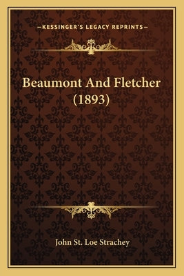 Beaumont And Fletcher (1893) by Strachey, John St Loe