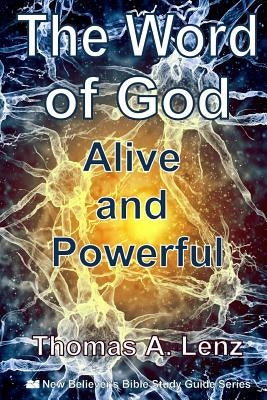 The Word of God: Alive and Powerful by Lenz, Thomas a.