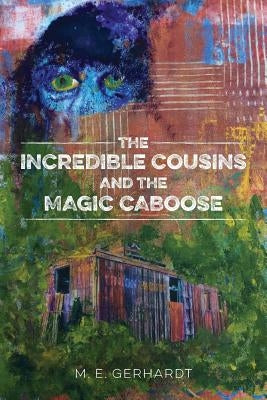 The Incredible Cousins and the Magic Caboose by Gerhardt, M. E.