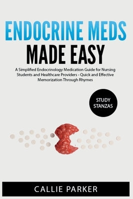 Endocrine Meds Made Easy: A Simplified Endocrinology Medication Guide for Nursing Students and Healthcare Providers - Quick and Effective Memorization by Parker, Callie