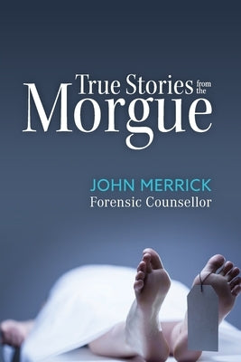 True Stories from the Morgue by Merrick, John