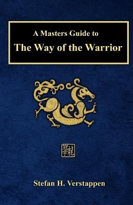 A Masters Guide to The Way of the Warrior by Verstappen, Stefan H.