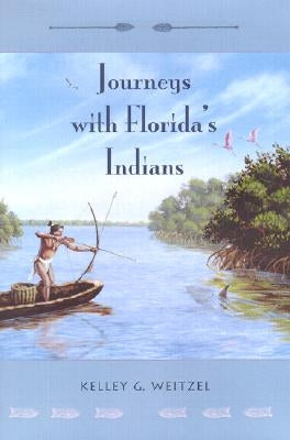 Journeys with Florida's Indians by Weitzel, Kelley G.