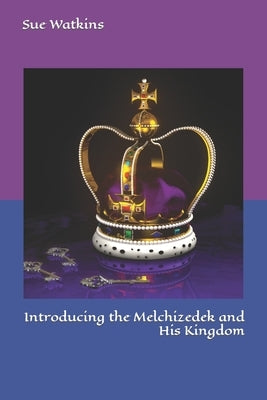 Introducing the Melchizedek and His Kingdom by Watkins, Sue