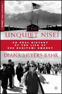 The Unquiet Nisei: An Oral History of the Life of Sue Kunitomi Embrey by Bahr, D.