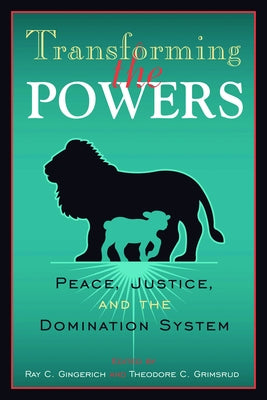 Transforming the Powers: Peace, Justice, and the Domination System by Gingerich, Ray C.