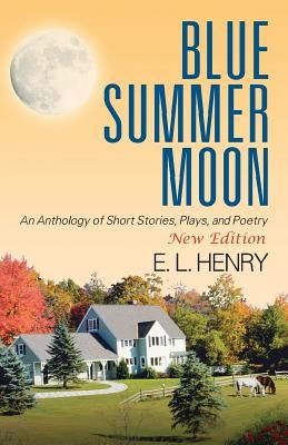 Blue Summer Moon: An Anthology of Short Stories, Plays and Poetry by Henry, E. L.