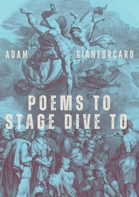 Poems to Stage Dive to by Gianforcaro, Adam