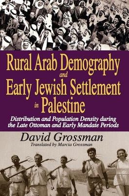 Rural Arab Demography and Early Jewish Settlement in Palestine: Distribution and Population Density During the Late Ottoman and Early Mandate Periods by Grossman, David