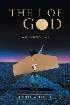 The I of God: From Chaos to Creation by Attfield, Judith