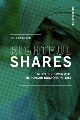 Rightful Shares: Storying Homes with the Punjabi Diaspora in Italy by Bonfanti, Sara