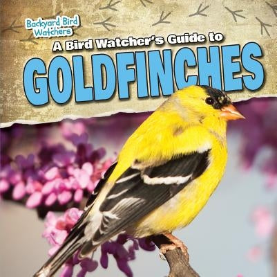A Bird Watcher's Guide to Goldfinches by Saxena, Shalini