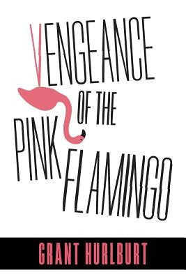 Vengeance of the Pink Flamingo by Hurlburt, Grant
