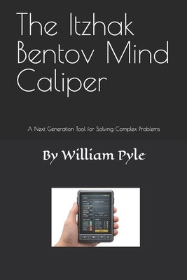 The Itzhak Bentov Mind Caliper: A Next Generation Tool for Solving Complex Problems by Pyle, William