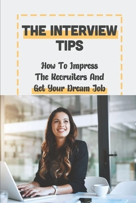 The Interview Tips: How To Impress The Recruiters And Get Your Dream Job: Get A Job by Durso, Elliot