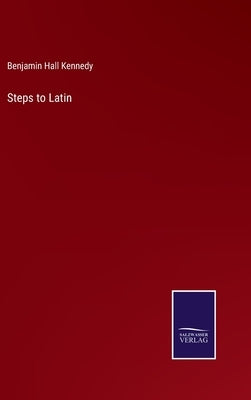 Steps to Latin by Kennedy, Benjamin Hall