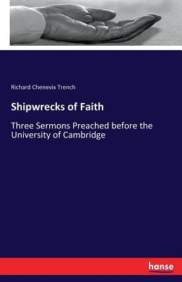 Shipwrecks of Faith: Three Sermons Preached before the University of Cambridge by Trench, Richard Chenevix